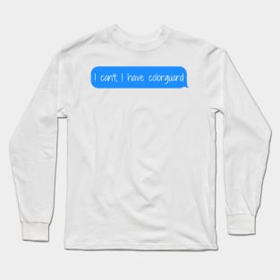 I can't, I have colorguard Long Sleeve T-Shirt